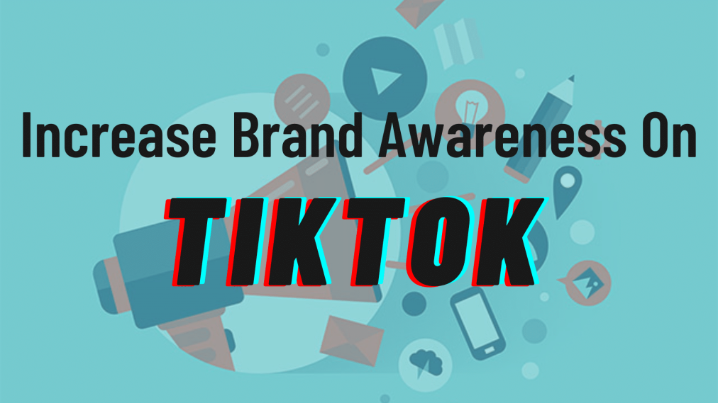 Increase Brand Awareness on TikTok