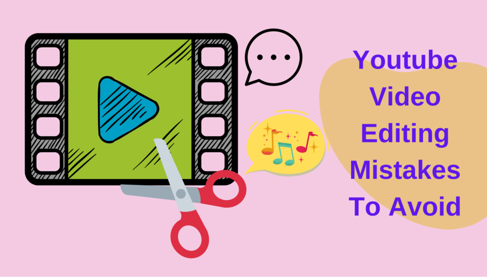 5 Youtube Video Editing Mistakes To Avoid